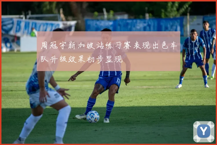 周冠宇新加坡站练习赛表现出色车队升级效果初步显现